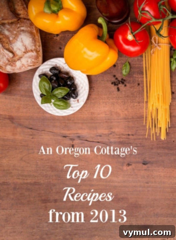 An Oregon Cottage's Top 10 Recipes of 2013 - A collection of the most popular homemade dishes and preserving methods.